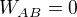 $W_{AB}=0$