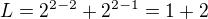 $L=2^{2-2}+2^{2-1}=1+2$