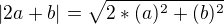 $|2a+b|=\sqrt{2*(a)^2+(b)^2}$