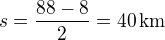 $s=\frac{88-8}{2}=40\,\textrm{km}$