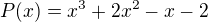 $P(x)=x^3+2x^2-x-2$