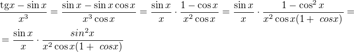 $\frac{\mathrm{tg}x-\sin x}{x^3}=\frac{\sin x-\sin x \cos x}{x^3\cos x}=\frac{\sin x}{x} \cdot \frac{1- \cos x}{x^2\cos x} =\frac{\sin x}{x} \cdot \frac{1- \cos^2 x}{x^2 \cos x (1+ \ cos x)}=\nl=\frac{\sin x}{x} \cdot \frac{sin ^2 x}{x^2 \cos x (1+\ cos x)}$