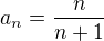 $a_{n}=\frac{n}{n+1}$