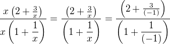 $\frac{x\(2+\frac{3}{x}\)}{x\(1+\dfrac{1}{x}\)}=\frac{\(2+\frac{3}{x}\)}{\(1+\dfrac{1}{x}\)}=\frac{\(2+\frac{3}{(-1)}\)}{\(1+\dfrac{1}{(-1)}\)}$