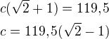 $c(\sqrt 2+1)=119,5\nlc=119,5(\sqrt 2-1) $