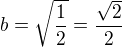 $b=\sqrt{\frac{1}{2}}=\frac{\sqrt{2}}{2}$