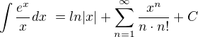 $\int \frac{e^x}{x}dx� = ln|x| + \sum_{n=1}^{\infty} \frac{x^n}{n\cdot n!}+C$