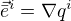 $\vec{\bar{e}}^{i}=\nabla q^{i}$