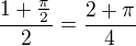 $\frac{1+\frac{\pi }{2}}{2}=\frac{2+\pi }{4}$