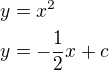 $y=x^{2}\nl y=-\frac{1}{2}x+c$