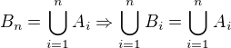 $B_{n}=\bigcup_{i=1}^{n}A_{i}\Rightarrow \bigcup_{i=1}^{n}B_{i}=\bigcup_{i=1}^{n}A_{i}$