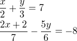 $\frac x2+\frac y3=7\nl\frac{2x+2}7-\frac{5y}{6}=-8$