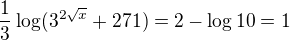 $\frac{1}{3}\log (3^{2\sqrt{x}}+271)=2-\log 10=1$