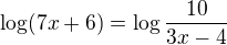 $\log(7x + 6) = \log\frac{10}{3x-4}$