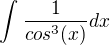 $\int_{}^{} \frac{1}{{cos^3(x)}} dx$