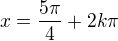 $x=\frac{5\pi}4+2k\pi$