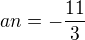 $an=-\frac{11}{3}$