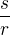 $\frac{s}{r}$