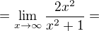 $=\lim_{x\to\infty }\frac{2x^{2}}{x^{2}+1}=$