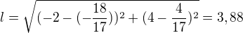 $l=\sqrt{(-2-(-\frac{18}{17}))^2+(4-\frac{4}{17})^2}=3,88$