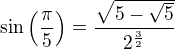 $\sin \left({{\pi}\over{5}}\right)={{\sqrt{5-\sqrt{5}}}\over{2^{{{3 }\over{2}}}}}$