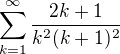 $\sum_{k=1}^{\infty }\frac{2k+1}{k^{2}(k+1)^{2}}$