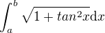 $\int_a^b \sqrt{1+tan^2 x}\mathrm{d}x$