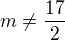 $m\ne\frac{17}{2}$