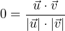 $0=\frac{\vec{u}\cdot\vec{v}}{|\vec{u}|\cdot|\vec{v}|}$