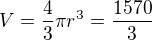 $V=\frac43 \pi r^3=\frac{1570}{3}$