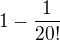 $ 1- \frac{1}{20!}$