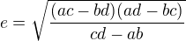$e=\sqrt{\frac{(ac-bd)(ad-bc)}{cd-ab}}$