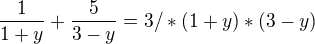 $\frac{1}{1+y} + \frac{5}{3-y} = 3 /*(1+y)*(3-y)$
