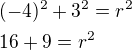 $(-4)^2+3^2=r^2\nl16+9=r^2$