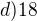 $d)18$