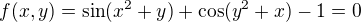$f(x,y) = \sin(x^2 + y) + \cos(y^2 + x) - 1 = 0$