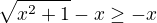 $\sqrt{x^2+1}-x \ge -x$