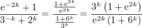 $\frac{\mathrm{e}^{-2k}+1}{3^{-k}+2^{k}}=\frac{\frac{1+\mathrm{e}^{2k}}{\mathrm{e}^{2k}}}{\frac{1+6^{k}}{3^k}}=\frac{3^k\left( 1+ \mathrm{e}^{2k}\right)}{\mathrm{e}^{2k}\left(1 + 6^k\right)}$