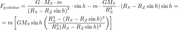 $F_{\text{poledne}} = \frac{G\cdot M_{S}\cdot m}{\left(R_{S}-R_Z\sin h\right)^{2}}\cdot \sin h - m\cdot \frac{GM_S}{R_S^3}\cdot {\left(R_{S}-R_Z\sin h\right)}\sin h =\nl= m\left[GM_S\sin h\left(\frac{R_S^3 - (R_S-R_Z\sin h)^3}{R_S^3(R_S-R_Z\sin h)^2}\right)\right]$