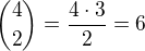 ${4\choose2} = \frac{4\cdot3}{2} = 6$