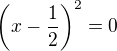 $\(x-\frac{1}{2}\)^2=0$