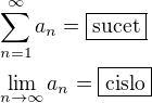 $\sum_{n=1}^{\infty}a_n=\boxed{\text{sucet}}\nl\lim_{n\to\infty}a_n=\boxed{\text{cislo}}$