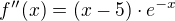 $f''(x) = (x-5)\cdot e^{-x}$