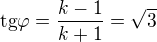 $\text{tg}\varphi =\frac{k -1}{k+1}=\sqrt{3}$