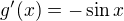 $g^{\prime}(x)=-\sin x$