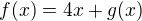 $f(x) = 4x + g(x)$