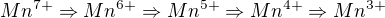kopírovat do textarea $Mn^{7+}\Rightarrow Mn^{6+}\Rightarrow Mn^{5+}\Rightarrow Mn^{4+}\Rightarrow Mn^{3+}$