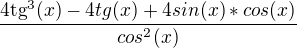 $\frac{{4\text{tg}^{3}(x)}-4tg(x)+4sin(x)*cos(x)}{cos^{2}(x)}$