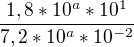 $\frac{1,8*10^{a}*10^{1}}{7,2*10^{a}*10^{-2}}$