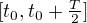 $[t_0,t_0+\tfrac T2]$